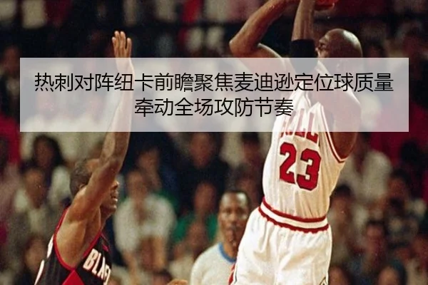 热刺对阵纽卡前瞻聚焦麦迪逊定位球质量牵动全场攻防节奏
